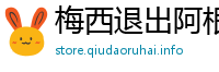梅西退出阿根廷国家队退了几次